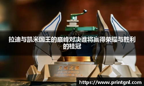 拉迪与凯米国王的巅峰对决谁将赢得荣耀与胜利的桂冠